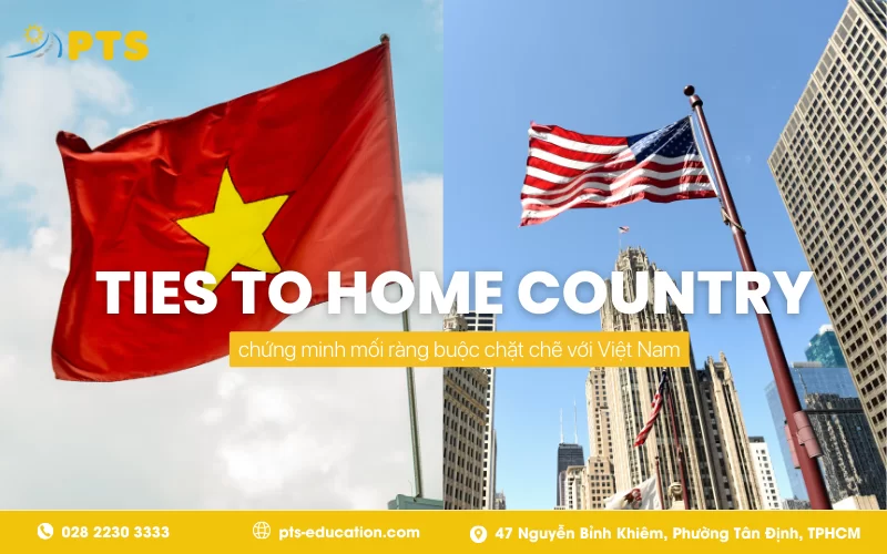 Nguyên tắc quan trọng nhất là chứng minh mối ràng buộc chặt chẽ với Việt Nam ( phỏng vấn visa F1) 